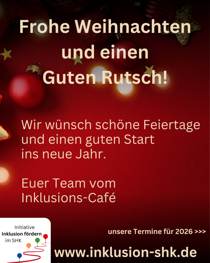 im Hintergrund ist ein Bild von Christbaumkugeln. Die Kugeln sind rot vor einem roten Hintergrund. Davor steht folgender Text: Frohe Weihnachten und einen Guten Rutsch! Wir wünsch schöne Feiertage und einen guten Start ins neue Jahr. Euer Team vom Inklusions-Café
