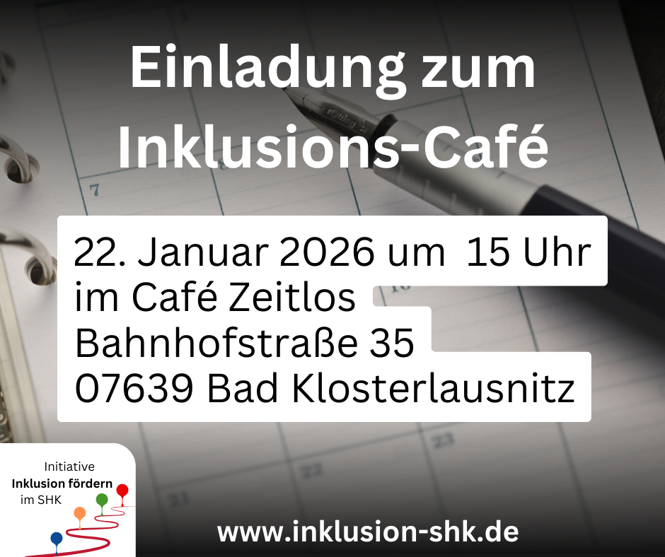 Ein Schreibfüller liegt auf einem Kalenderblatt. Davor steht folgender Text: Einladung zum Inklusions-Café 22. Januar 2026 um 15 Uhr im Café Zeitlos Bahnhofstraße 35 07639 Bad Klosterlausnitz www.inklusion-shk.de