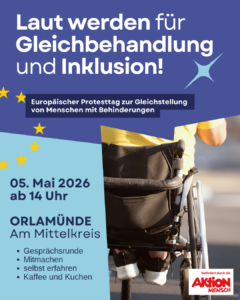 Informationsbild mit folgendem Text: Laut werden für Gleichbehandlung und Inklusion! Europäischer Protesttag zur Gleichstellung von Menschen mit Behinderungen 05. Mai 2026 ab 14 Uhr ORLAMÜNDE Am Mittelkreis Gesprächsrunde Mitmachen selbst erfahren Kaffee und Kuchen Gefördert durch die Aktion Mensch