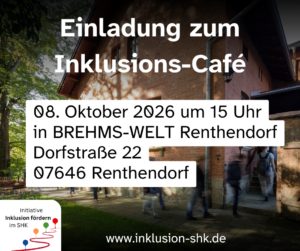 Ein Bild mit Text. Im Hintergrund sieht man Menschen, die in ein haus gehen. Davor folgender Text: Einladung zum Inklusions-Café. 08. Oktober 2026 um 15 Uhr in BREHMS-WELT Renthendorf Dorfstraße 22 07646 Renthendorf